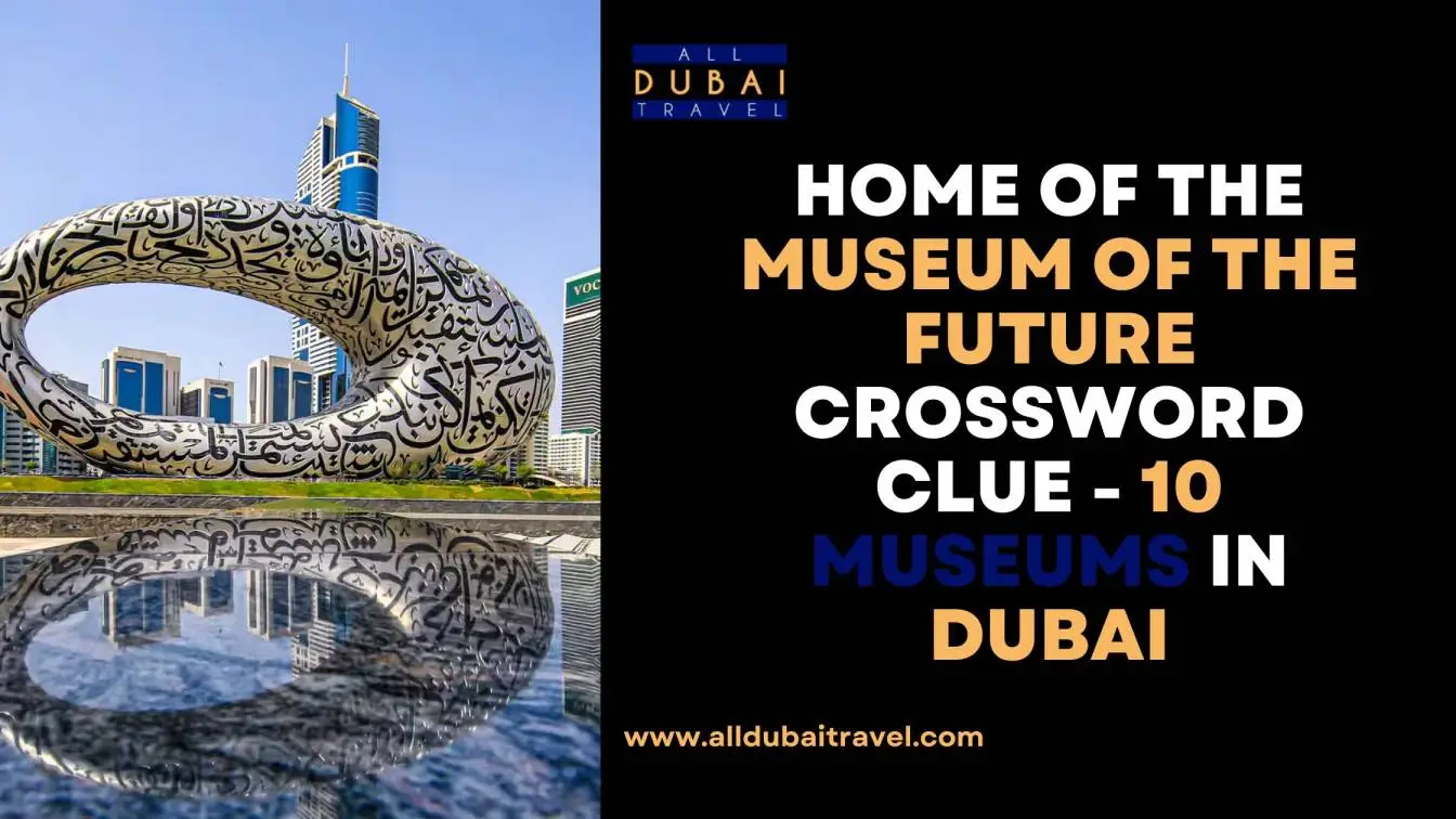 Home Of The Museum Of The Future Crossword Clue​ - Museums in Dubai